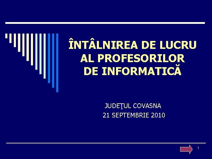 ÎNT LNIREA DE LUCRU AL PROFESORILOR DE INFORMATICĂ JUDEŢUL COVASNA 21 SEPTEMBRIE 2010 1