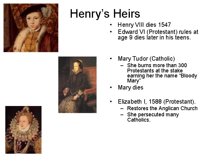 Henry’s Heirs • Henry VIII dies 1547 • Edward VI (Protestant) rules at age