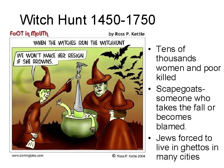 Witch Hunt 1450 -1750 • Tens of thousands women and poor killed • Scapegoatssomeone