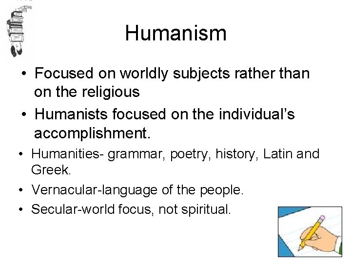 Humanism • Focused on worldly subjects rather than on the religious • Humanists focused