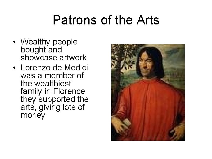 Patrons of the Arts • Wealthy people bought and showcase artwork. • Lorenzo de