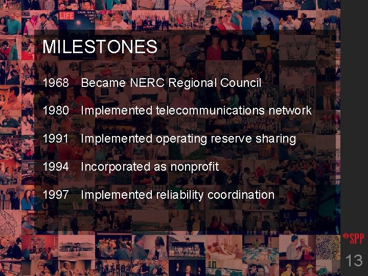 MILESTONES 1968 Became NERC Regional Council 1980 Implemented telecommunications network 1991 Implemented operating reserve
