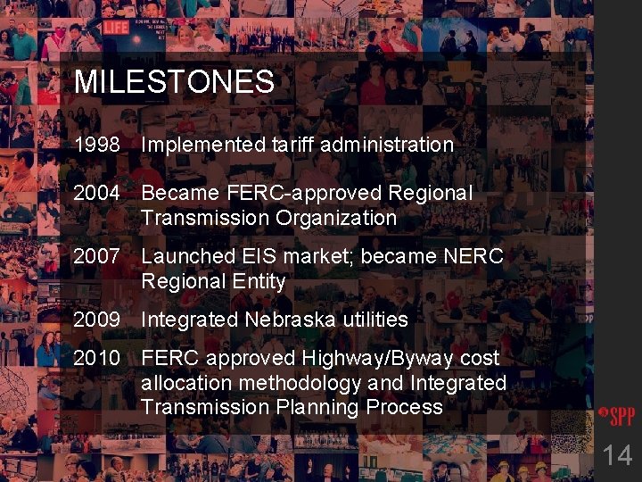 MILESTONES 1998 Implemented tariff administration 2004 Became FERC-approved Regional Transmission Organization 2007 Launched EIS