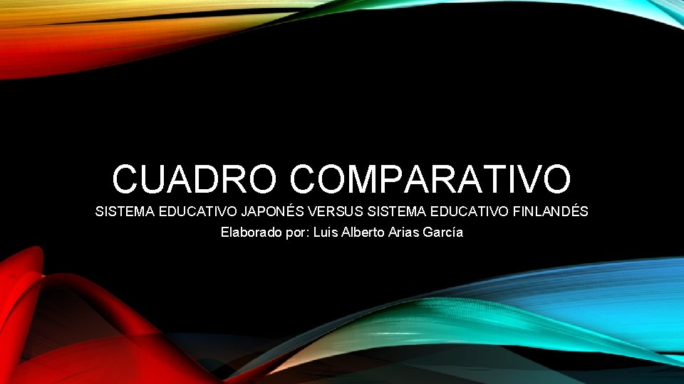 CUADRO COMPARATIVO SISTEMA EDUCATIVO JAPONÉS VERSUS SISTEMA EDUCATIVO FINLANDÉS Elaborado por: Luis Alberto Arias