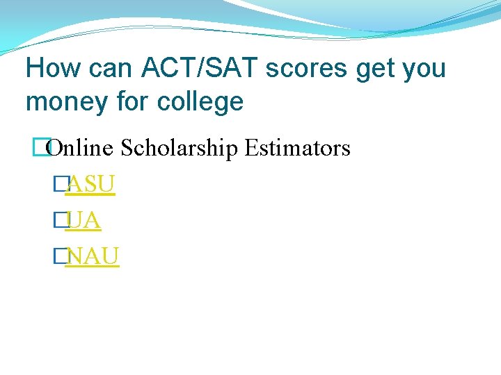 How can ACT/SAT scores get you money for college �Online Scholarship Estimators �ASU �UA