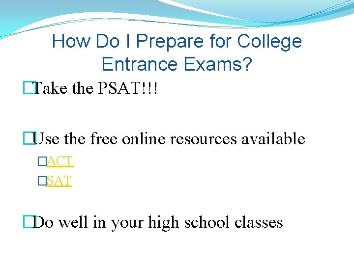 How Do I Prepare for College Entrance Exams? �Take the PSAT!!! �Use the free
