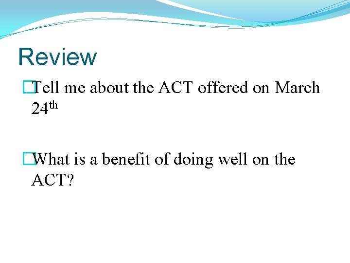 Review �Tell me about the ACT offered on March 24 th �What is a