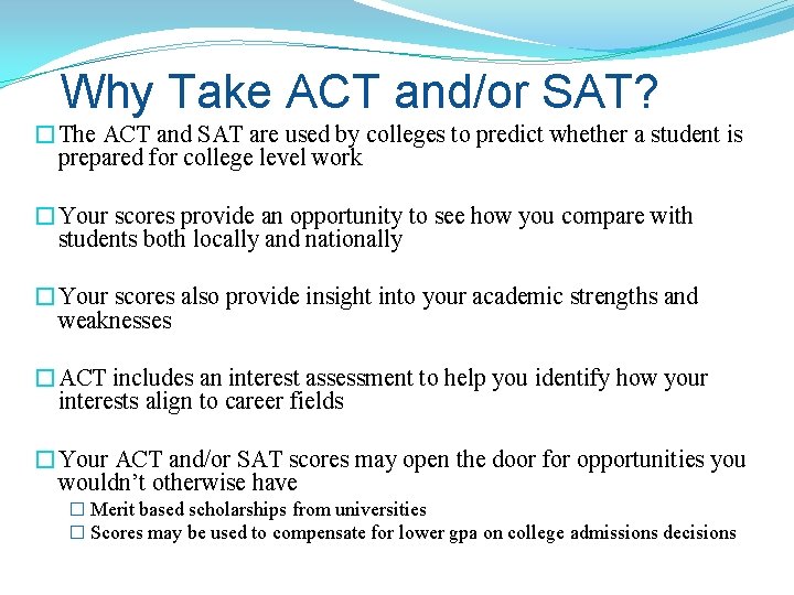 Why Take ACT and/or SAT? �The ACT and SAT are used by colleges to