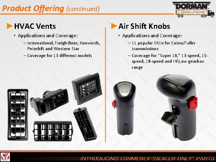 Product Offering (continued) ►HVAC Vents • Applications and Coverage: – International, Freightliner, Kenworth, Peterbilt