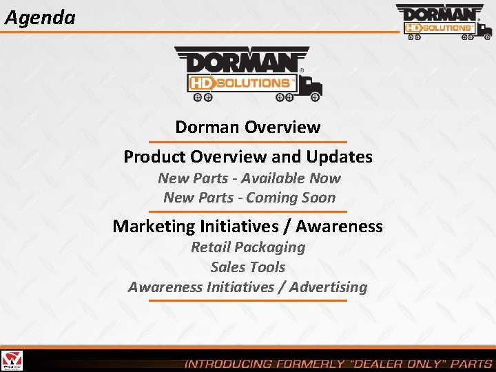 Agenda Dorman Overview Product Overview and Updates New Parts - Available Now New Parts