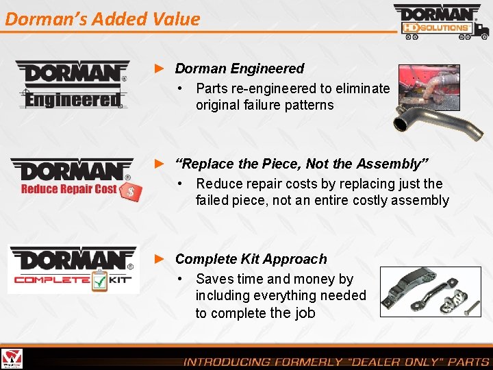 Dorman’s Added Value ► Dorman Engineered • Parts re-engineered to eliminate original failure patterns