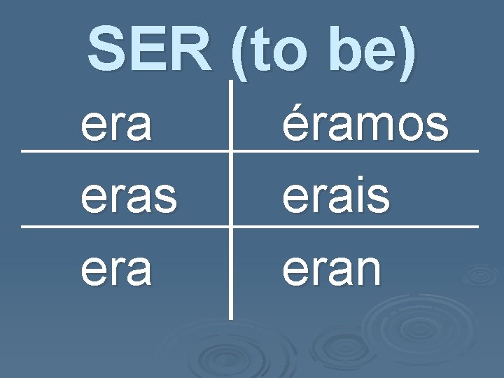 SER (to be) eras era éramos erais eran 