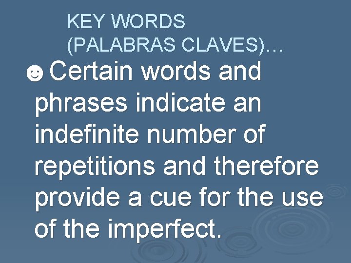 KEY WORDS (PALABRAS CLAVES)… ☻Certain words and phrases indicate an indefinite number of repetitions