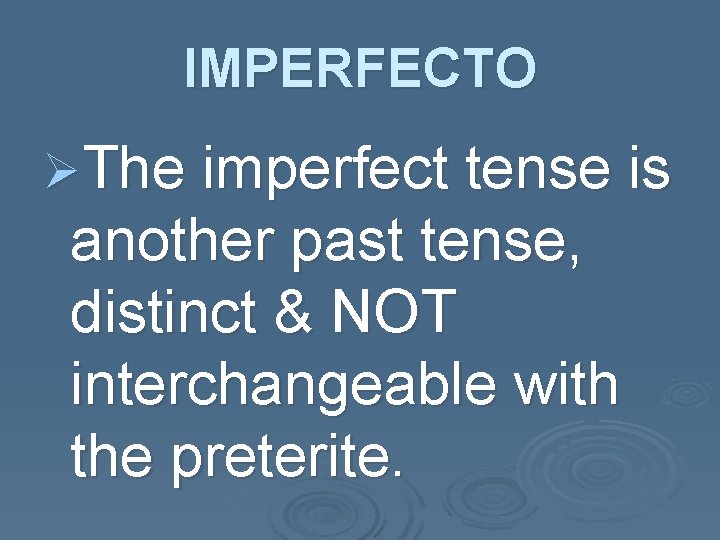 IMPERFECTO ØThe imperfect tense is another past tense, distinct & NOT interchangeable with the