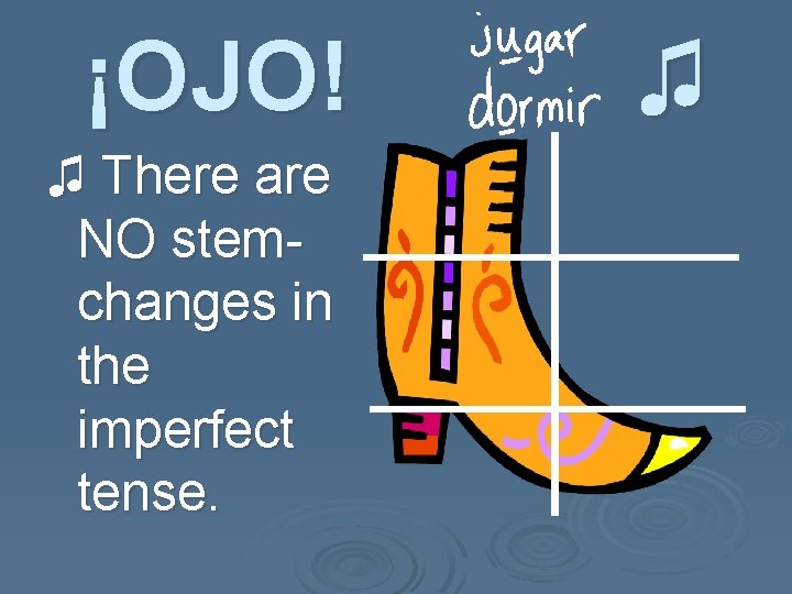 ¡OJO! ♫ There are NO stemchanges in the imperfect tense. ♫ 