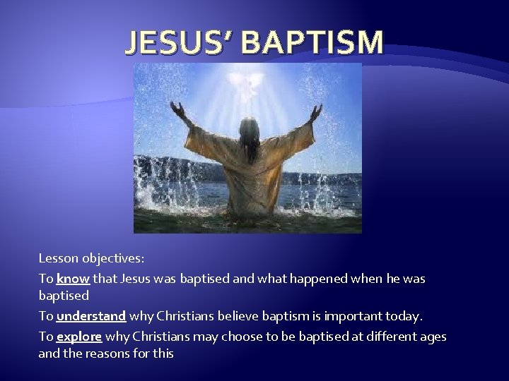 JESUS’ BAPTISM Lesson objectives: To know that Jesus was baptised and what happened when