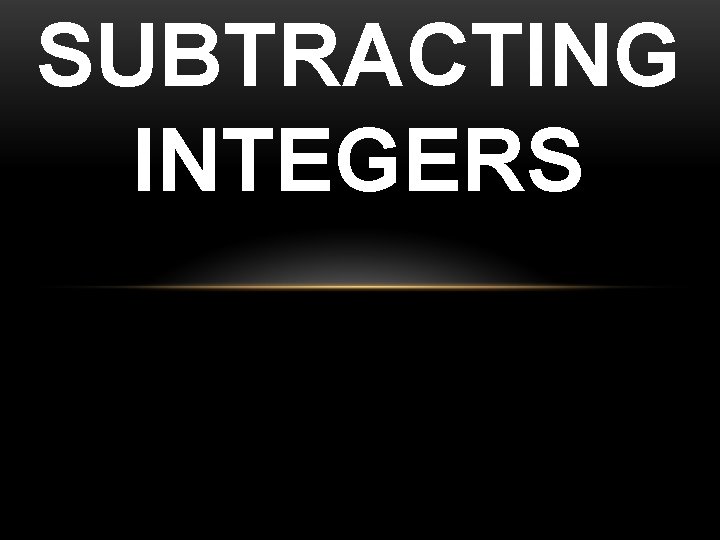 SUBTRACTING INTEGERS 