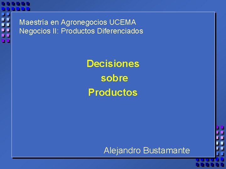 Maestría en Agronegocios UCEMA Negocios II: Productos Diferenciados Decisiones sobre Productos Alejandro Bustamante 