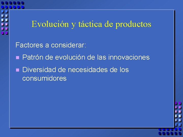 Evolución y táctica de productos Factores a considerar: n Patrón de evolución de las