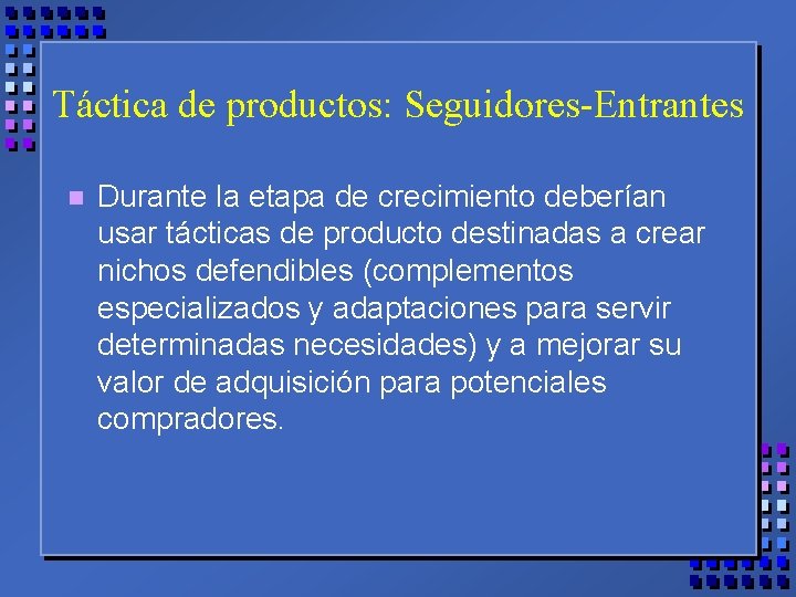 Táctica de productos: Seguidores-Entrantes n Durante la etapa de crecimiento deberían usar tácticas de