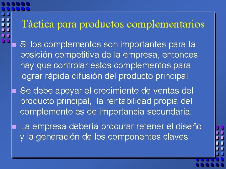 Táctica para productos complementarios n Si los complementos son importantes para la posición competitiva
