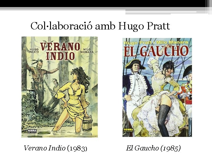 Col·laboració amb Hugo Pratt Verano Indio (1983) El Gaucho (1985) 