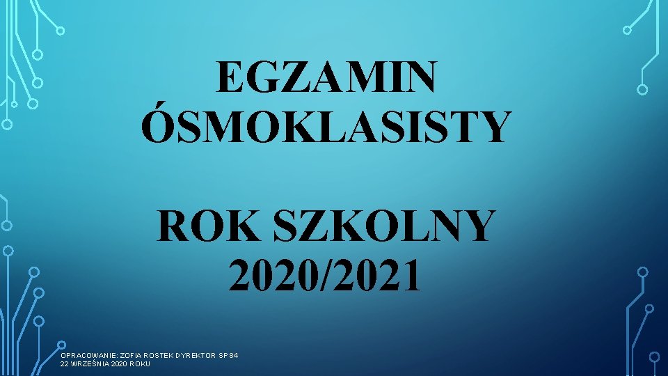 EGZAMIN ÓSMOKLASISTY ROK SZKOLNY 2020/2021 OPRACOWANIE: ZOFIA ROSTEK DYREKTOR SP 84 22 WRZEŚNIA 2020