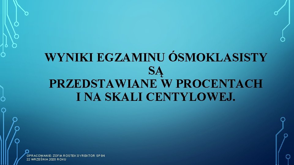 WYNIKI EGZAMINU ÓSMOKLASISTY SĄ PRZEDSTAWIANE W PROCENTACH I NA SKALI CENTYLOWEJ. OPRACOWANIE: ZOFIA ROSTEK