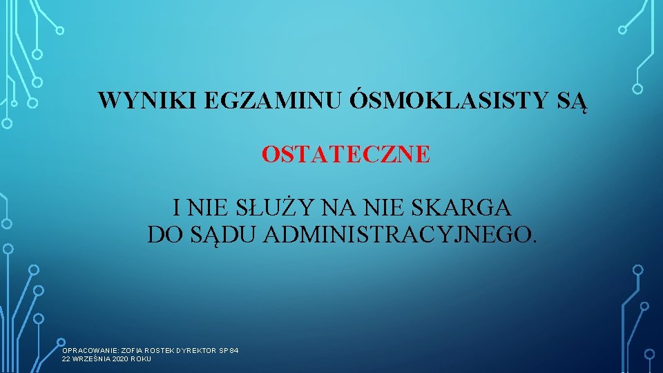 WYNIKI EGZAMINU ÓSMOKLASISTY SĄ OSTATECZNE I NIE SŁUŻY NA NIE SKARGA DO SĄDU ADMINISTRACYJNEGO.