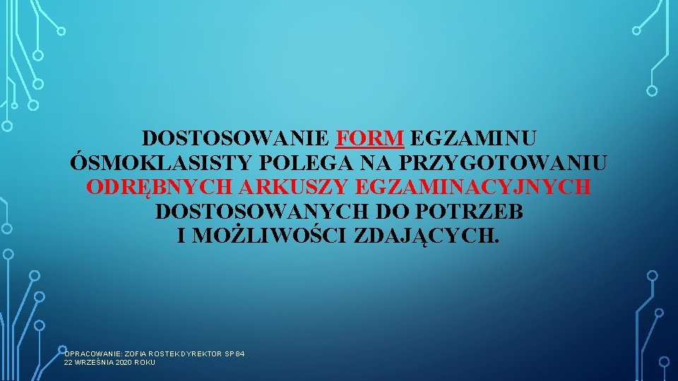 DOSTOSOWANIE FORM EGZAMINU ÓSMOKLASISTY POLEGA NA PRZYGOTOWANIU ODRĘBNYCH ARKUSZY EGZAMINACYJNYCH DOSTOSOWANYCH DO POTRZEB I