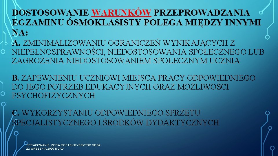 DOSTOSOWANIE WARUNKÓW PRZEPROWADZANIA EGZAMINU ÓSMOKLASISTY POLEGA MIĘDZY INNYMI NA: A. ZMINIMALIZOWANIU OGRANICZEŃ WYNIKAJĄCYCH Z