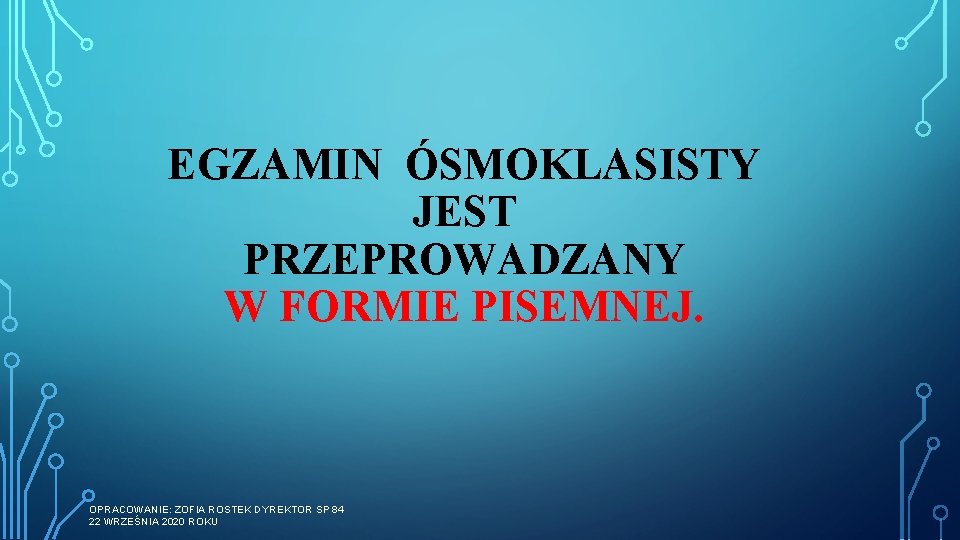 EGZAMIN ÓSMOKLASISTY JEST PRZEPROWADZANY W FORMIE PISEMNEJ. OPRACOWANIE: ZOFIA ROSTEK DYREKTOR SP 84 22