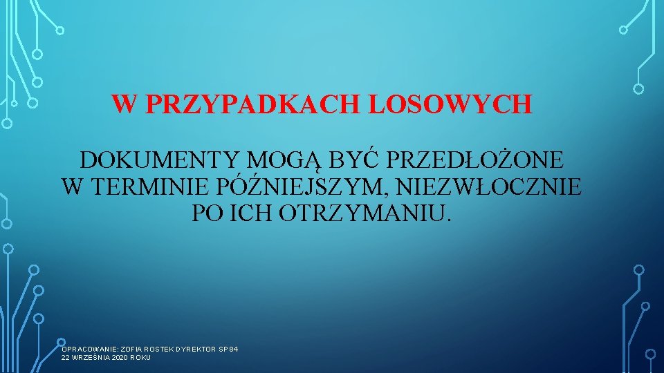 W PRZYPADKACH LOSOWYCH DOKUMENTY MOGĄ BYĆ PRZEDŁOŻONE W TERMINIE PÓŹNIEJSZYM, NIEZWŁOCZNIE PO ICH OTRZYMANIU.