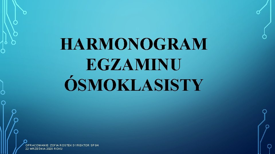 HARMONOGRAM EGZAMINU ÓSMOKLASISTY OPRACOWANIE: ZOFIA ROSTEK DYREKTOR SP 84 22 WRZEŚNIA 2020 ROKU 