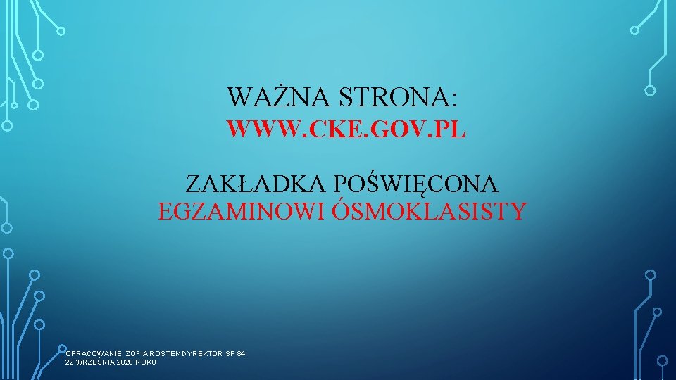 WAŻNA STRONA: WWW. CKE. GOV. PL ZAKŁADKA POŚWIĘCONA EGZAMINOWI ÓSMOKLASISTY OPRACOWANIE: ZOFIA ROSTEK DYREKTOR