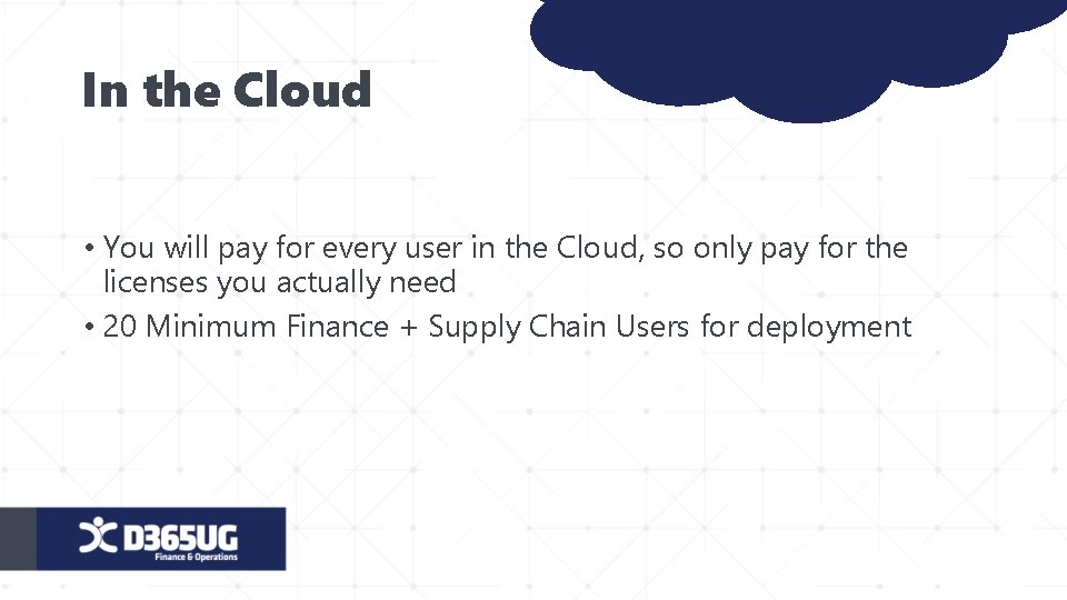 In the Cloud • You will pay for every user in the Cloud, so