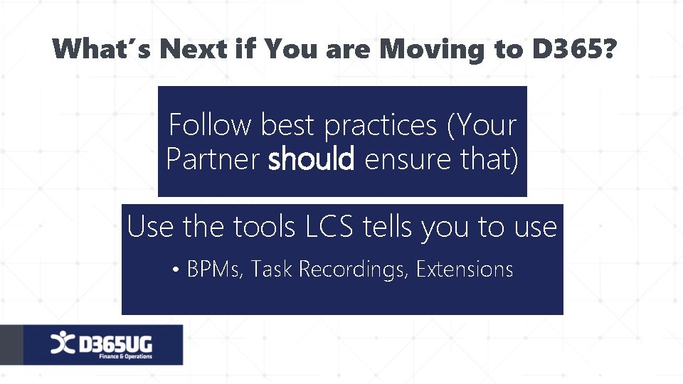 What’s Next if You are Moving to D 365? Follow best practices (Your Partner