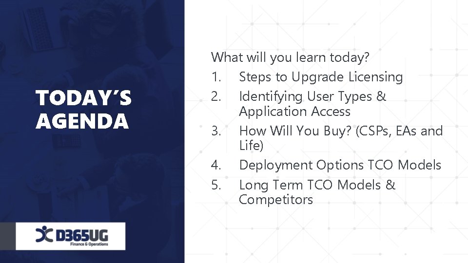 TODAY’S AGENDA What will you learn today? 1. Steps to Upgrade Licensing 2. Identifying