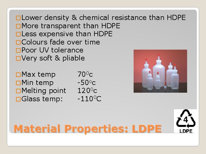 � Lower density & chemical resistance � More transparent than HDPE � Less expensive