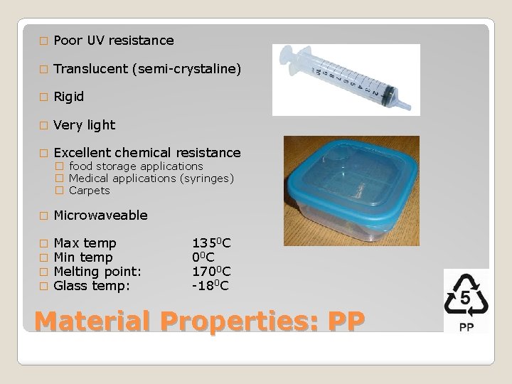 � Poor UV resistance � Translucent (semi-crystaline) � Rigid � Very light � Excellent