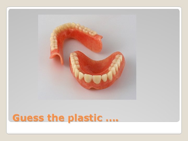 Guess the plastic …. 