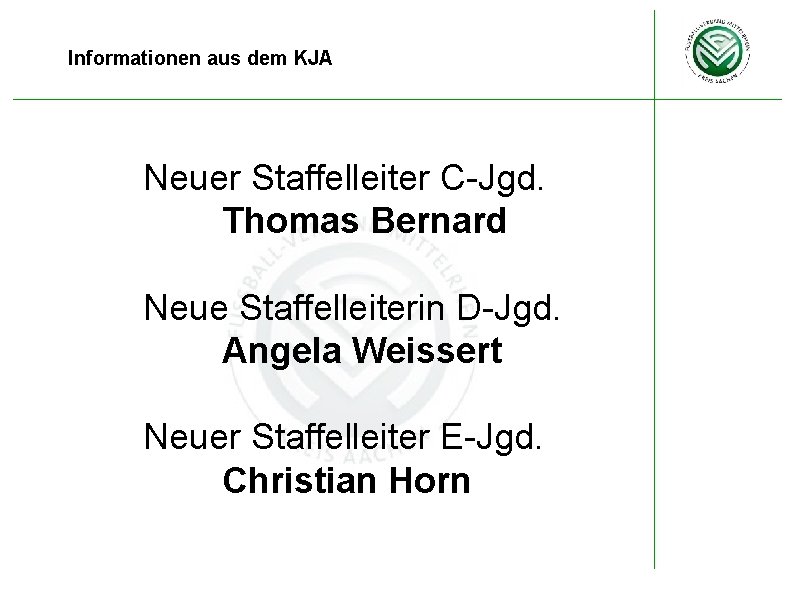 Informationen aus dem KJA Neuer Staffelleiter C-Jgd. Thomas Bernard Neue Staffelleiterin D-Jgd. Angela Weissert