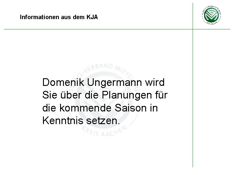 Informationen aus dem KJA Domenik Ungermann wird Sie über die Planungen für die kommende