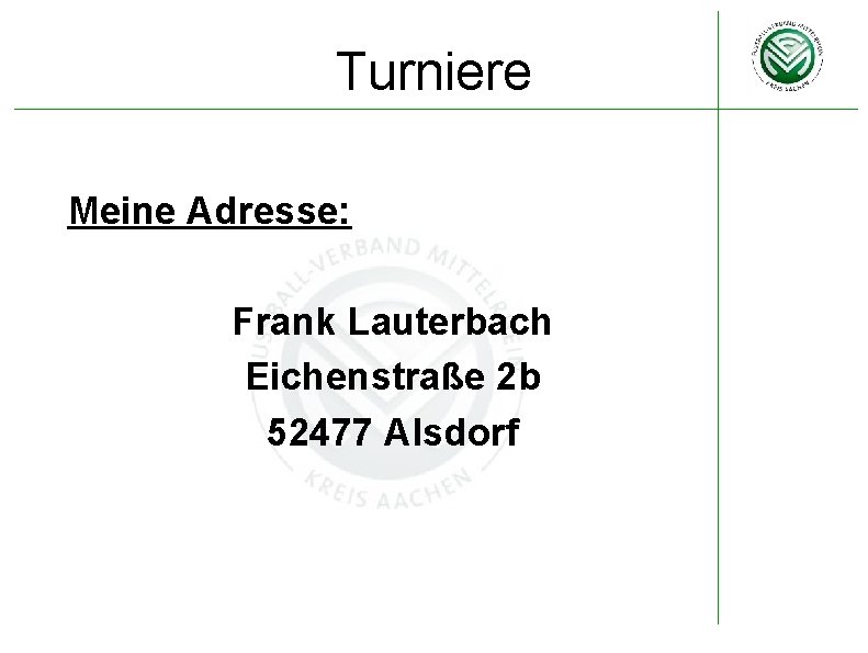 Turniere Meine Adresse: Frank Lauterbach Eichenstraße 2 b 52477 Alsdorf 