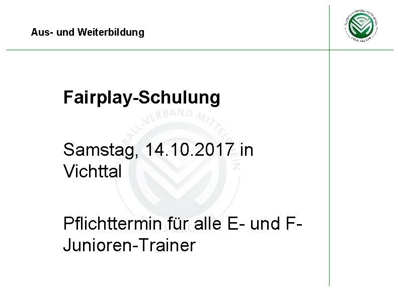 Aus- und Weiterbildung Fairplay-Schulung Samstag, 14. 10. 2017 in Vichttal Pflichttermin für alle E-