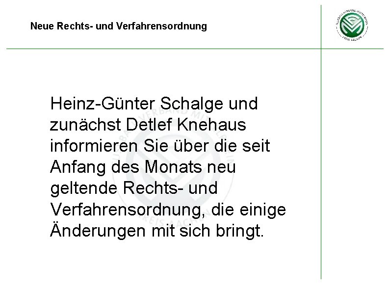 Neue Rechts- und Verfahrensordnung Heinz-Günter Schalge und zunächst Detlef Knehaus informieren Sie über die