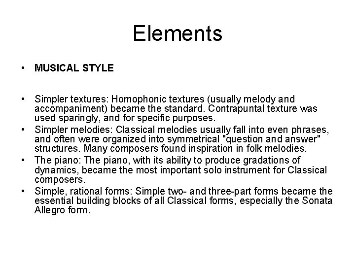 Elements • MUSICAL STYLE • Simpler textures: Homophonic textures (usually melody and accompaniment) became