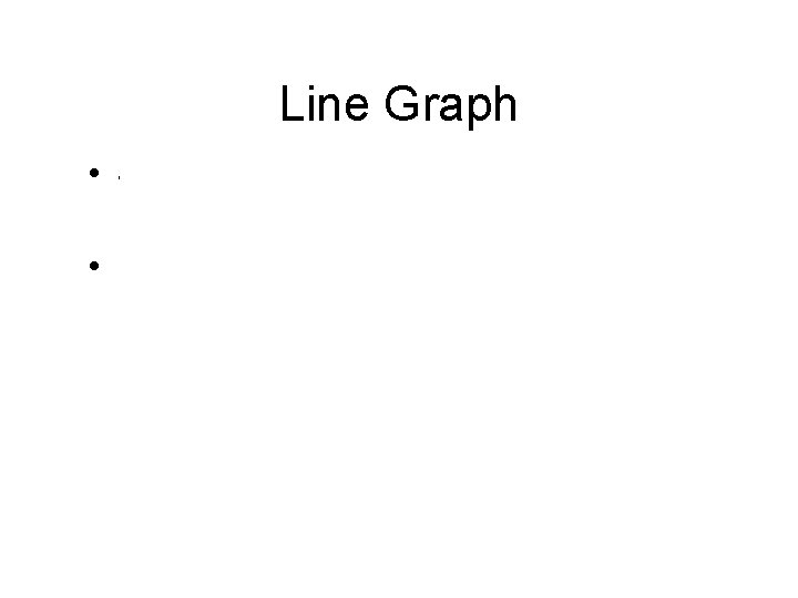 Line Graph • Shows the relationship between the independent and dependent variable. • Both