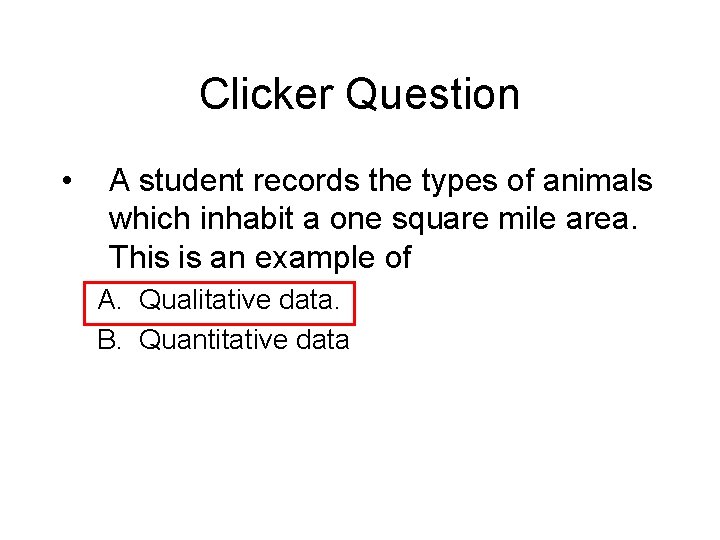 Clicker Question • A student records the types of animals which inhabit a one