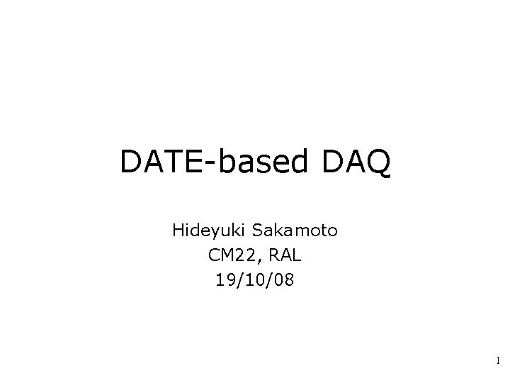 DATE-based DAQ Hideyuki Sakamoto CM 22, RAL 19/10/08 1 